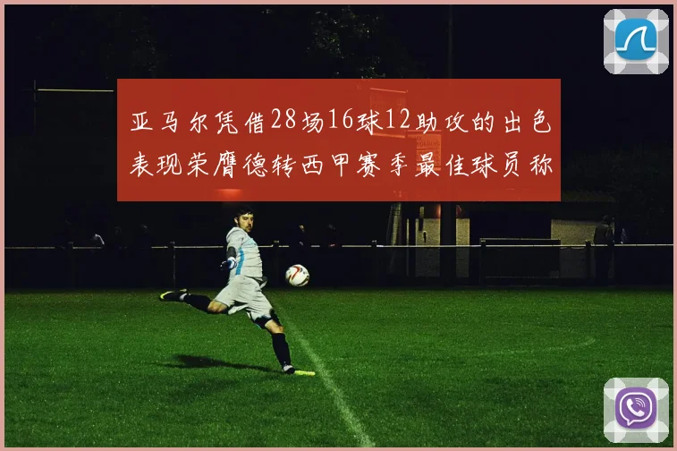 亚马尔凭借28场16球12助攻的出色表现荣膺德转西甲赛季最佳球员称号
